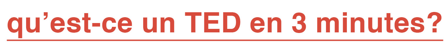 qu’est-ce qu’un TED en 3 minutes?